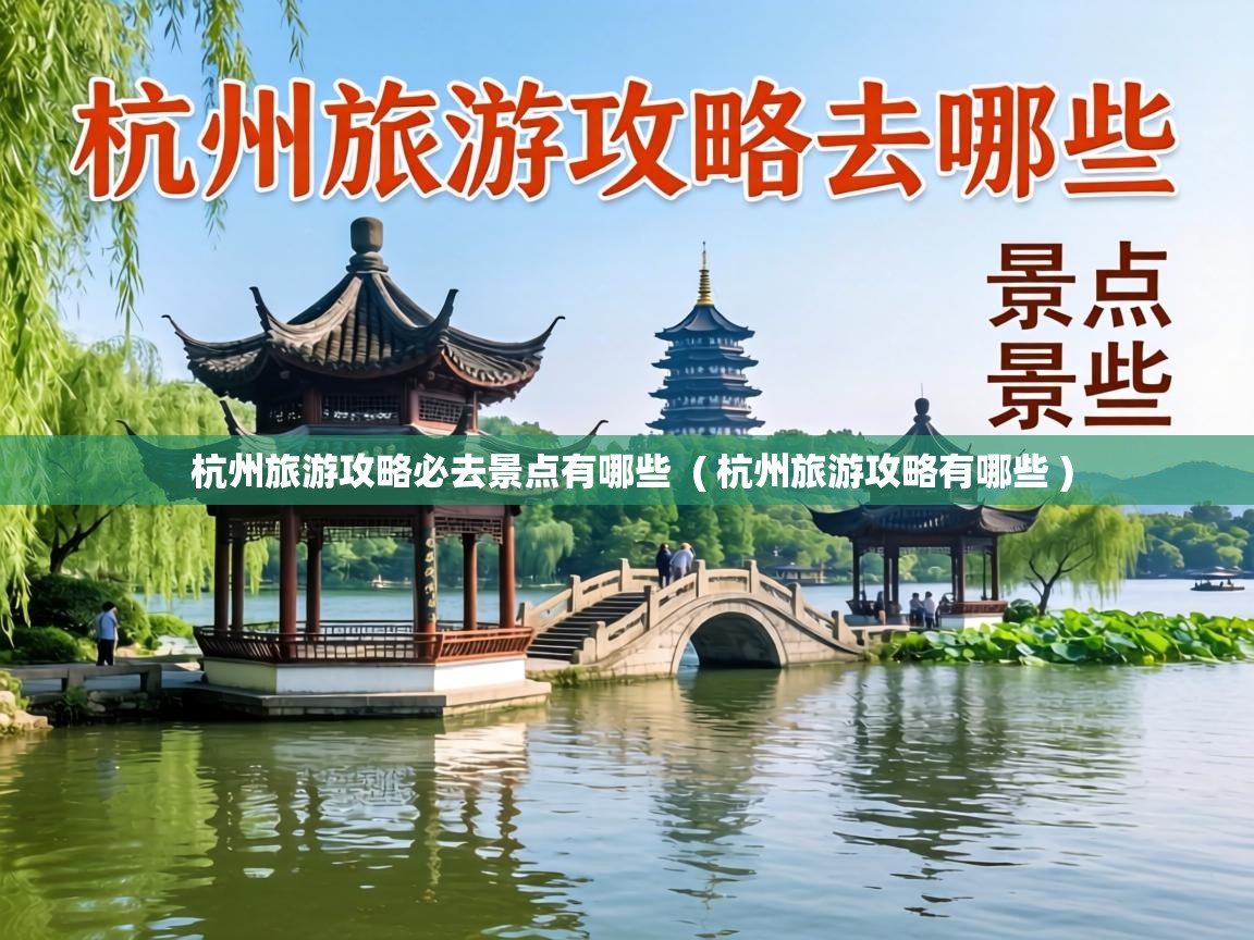  杭州旅游攻略必去景点有哪些  ( 杭州旅游攻略有哪些 )