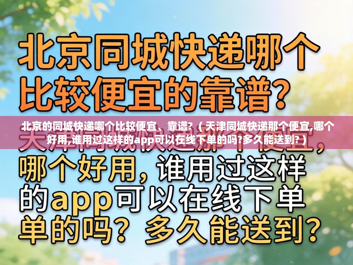 北京的同城快递哪个比较便宜、靠谱?  ( 天津同城快递那个便宜,哪个好用,谁用过这样的app可以在线下单的吗?多久能送到? )