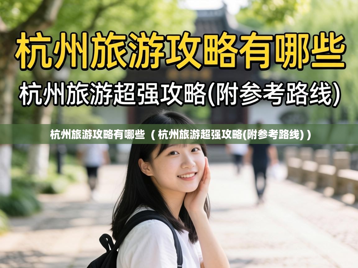  杭州旅游攻略有哪些  ( 杭州旅游超强攻略(附参考路线) )