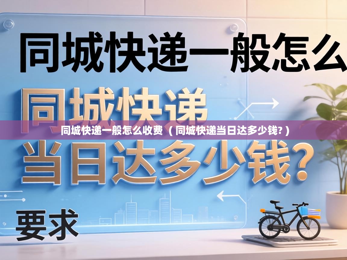  同城快递一般怎么收费  ( 同城快递当日达多少钱? )
