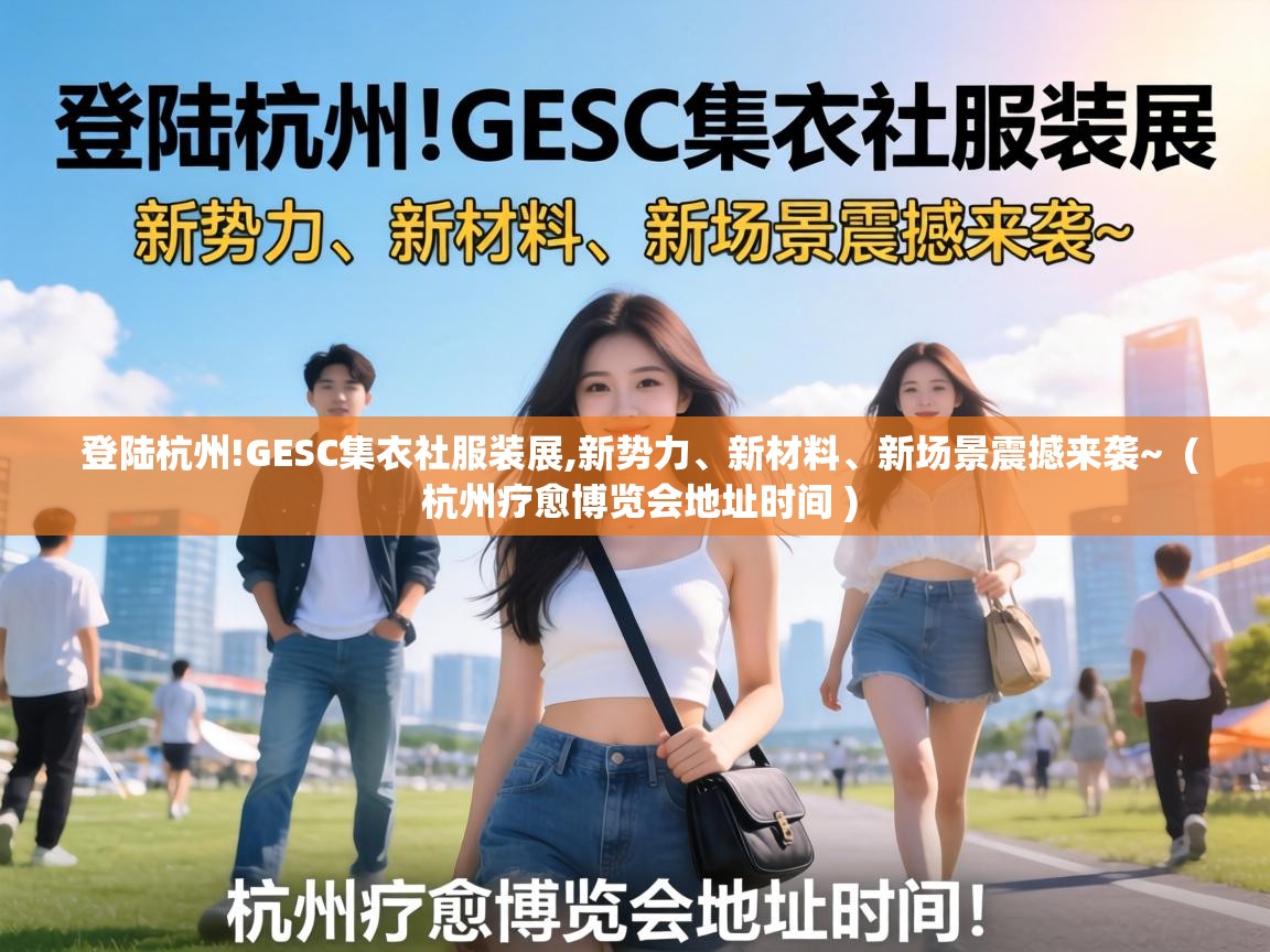  登陆杭州!GESC集衣社服装展,新势力、新材料、新场景震撼来袭~  ( 杭州疗愈博览会地址时间 )