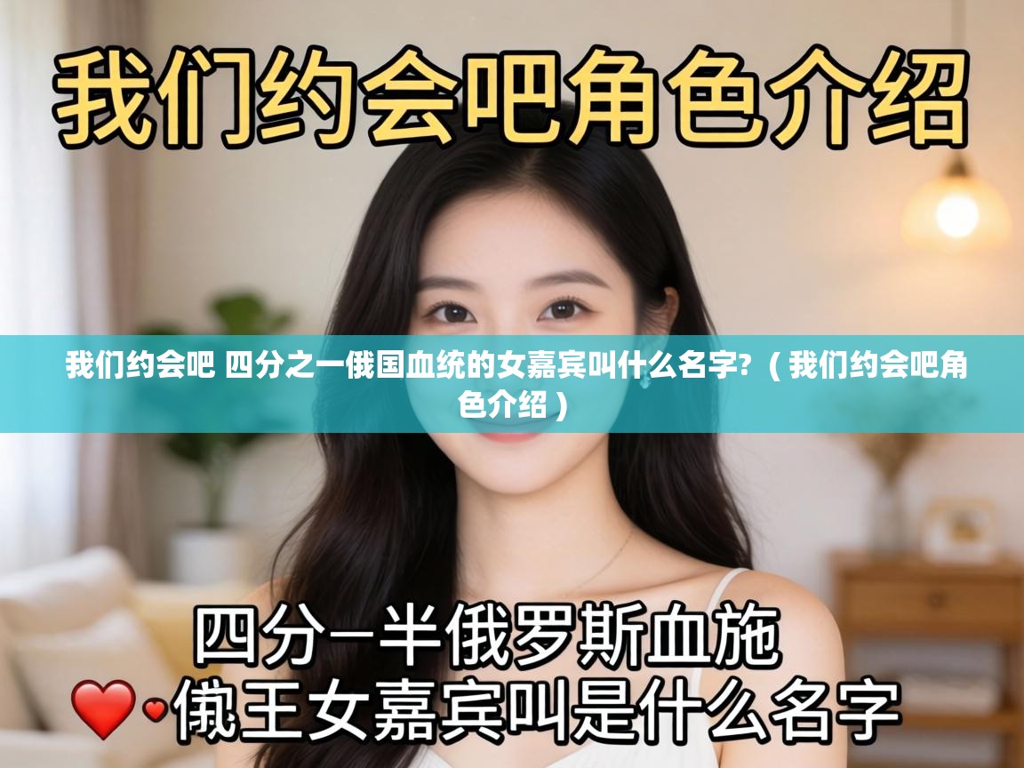  我们约会吧 四分之一俄国血统的女嘉宾叫什么名字?  ( 我们约会吧角色介绍 )
