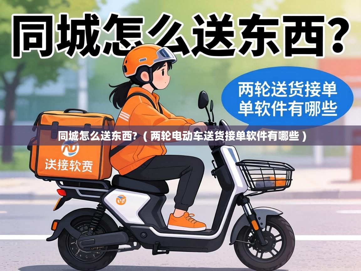  同城怎么送东西?  ( 两轮电动车送货接单软件有哪些 )