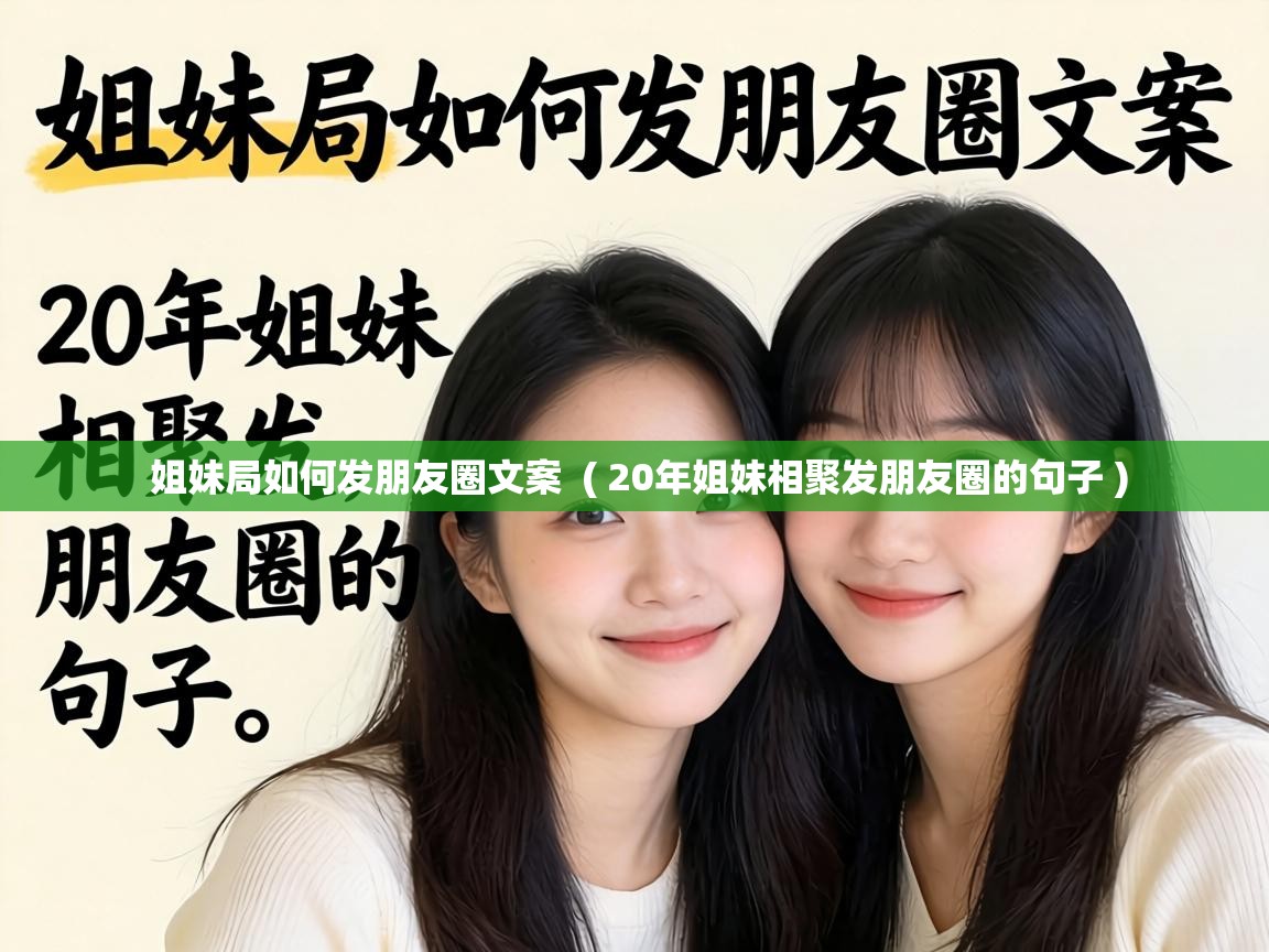  姐妹局如何发朋友圈文案  ( 20年姐妹相聚发朋友圈的句子 )