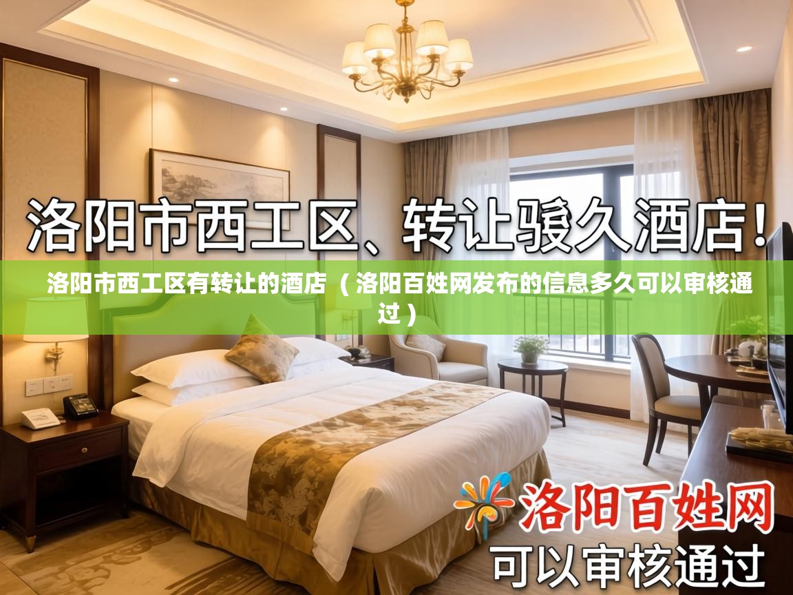  洛阳市西工区有转让的酒店  ( 洛阳百姓网发布的信息多久可以审核通过 )