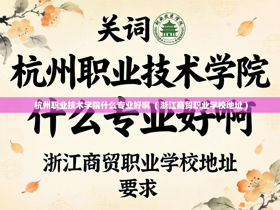  杭州职业技术学院什么专业好啊  ( 浙江商贸职业学校地址 )