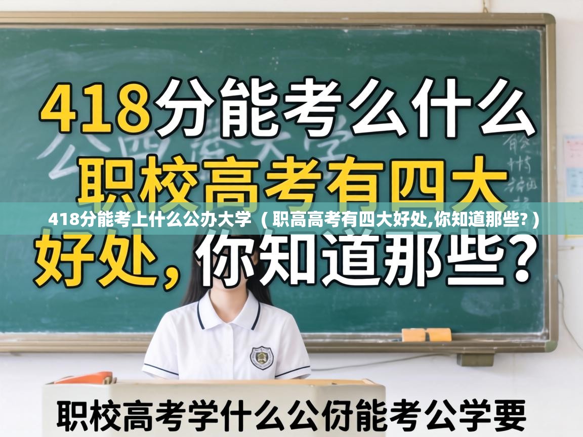  418分能考上什么公办大学  ( 职高高考有四大好处,你知道那些? )