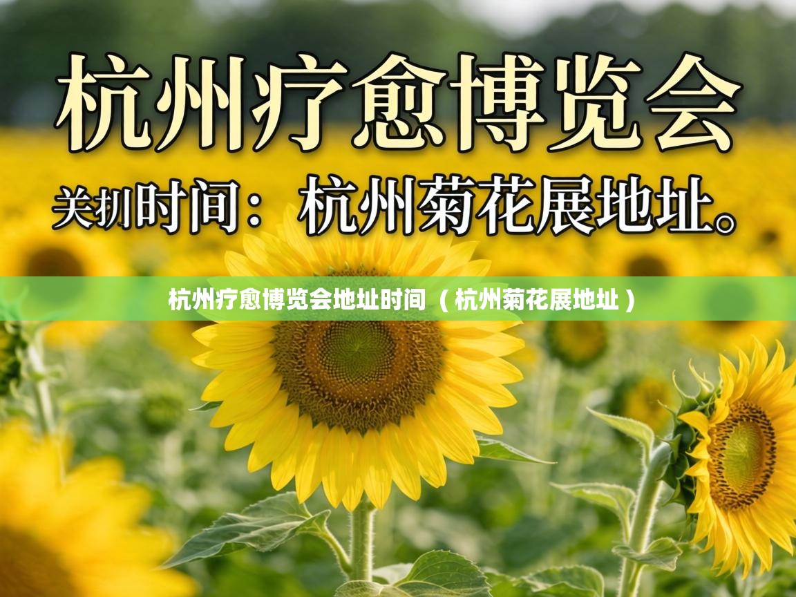  杭州疗愈博览会地址时间  ( 杭州菊花展地址 )