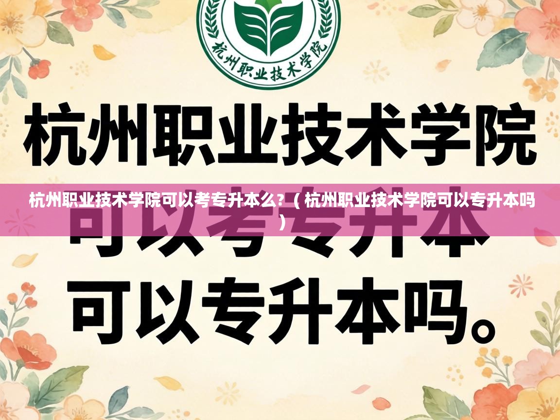  杭州职业技术学院可以考专升本么?  ( 杭州职业技术学院可以专升本吗 )