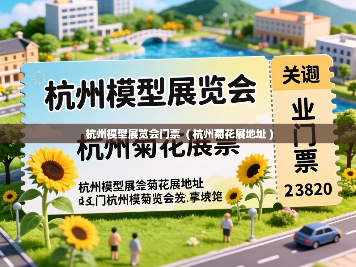  杭州模型展览会门票  ( 杭州菊花展地址 )