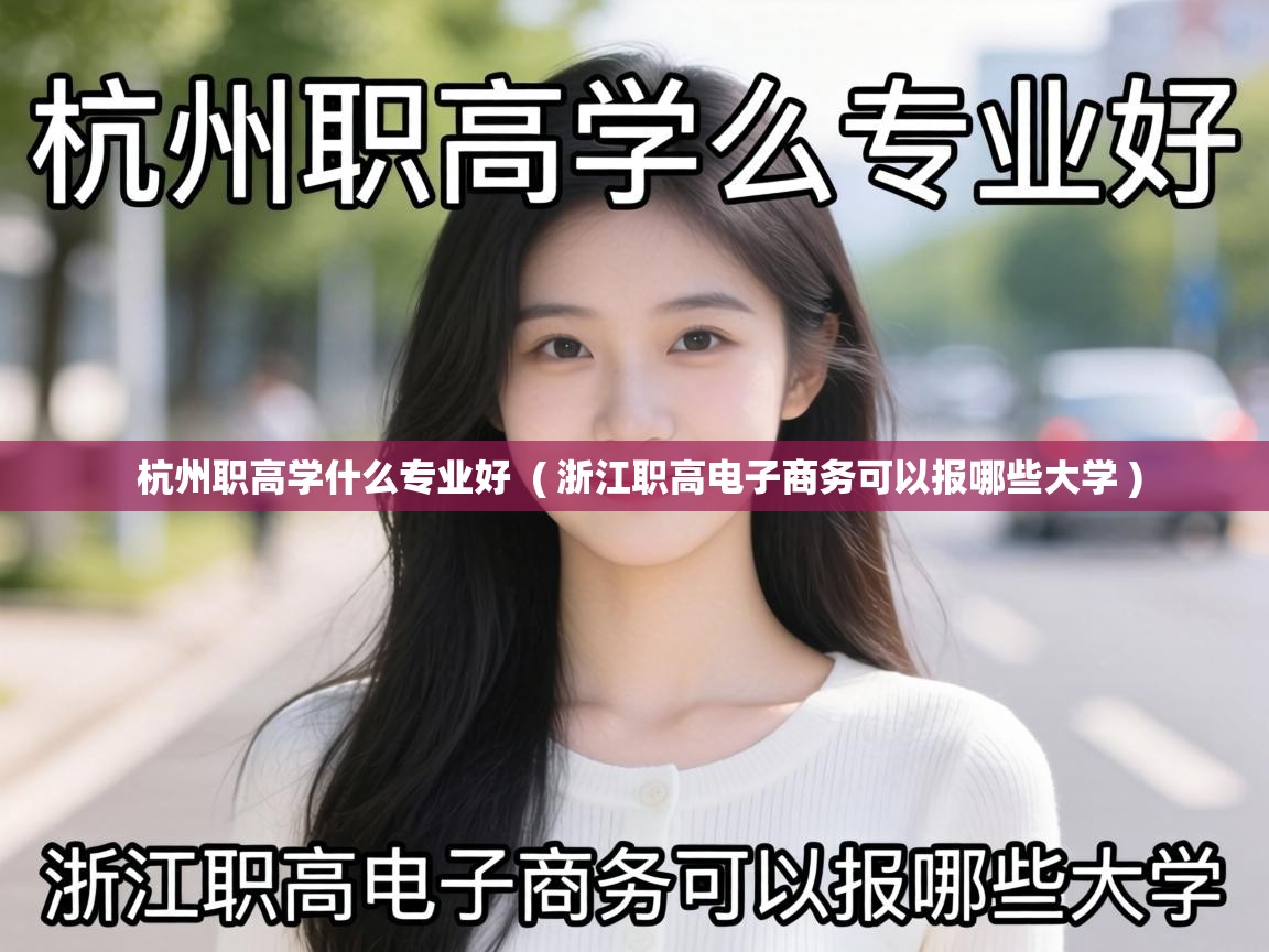  杭州职高学什么专业好  ( 浙江职高电子商务可以报哪些大学 )