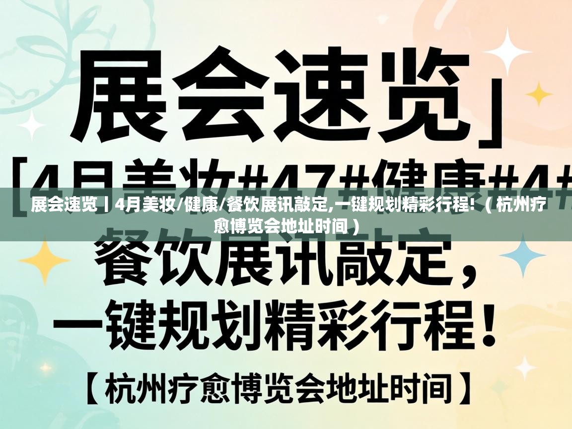  展会速览丨4月美妆/健康/餐饮展讯敲定,一键规划精彩行程!  ( 杭州疗愈博览会地址时间 )