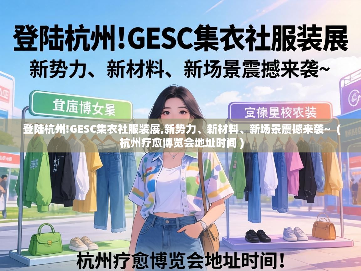  登陆杭州!GESC集衣社服装展,新势力、新材料、新场景震撼来袭~  ( 杭州疗愈博览会地址时间 )
