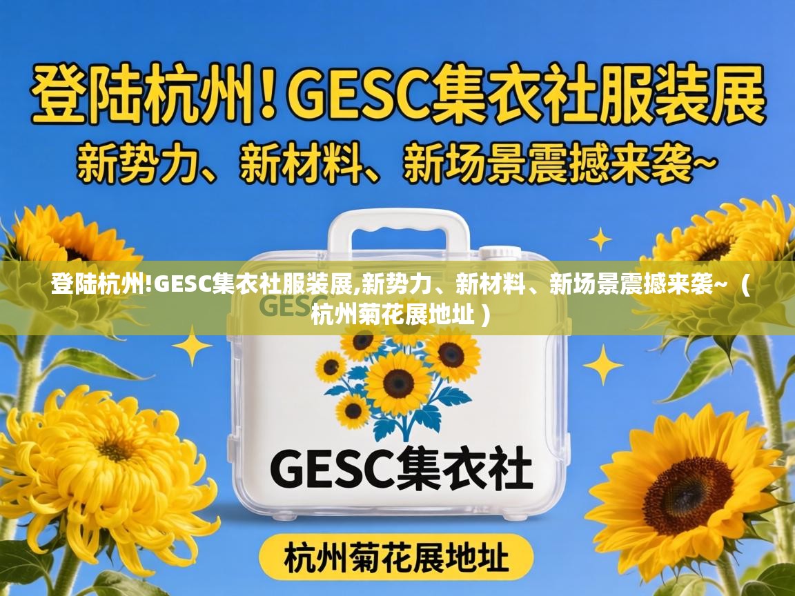  登陆杭州!GESC集衣社服装展,新势力、新材料、新场景震撼来袭~  ( 杭州菊花展地址 )