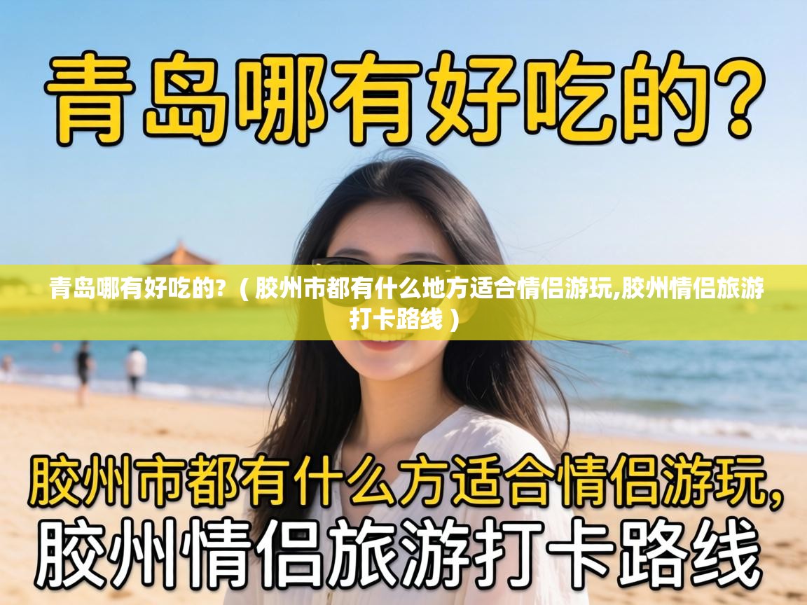  青岛哪有好吃的?  ( 胶州市都有什么地方适合情侣游玩,胶州情侣旅游打卡路线 )