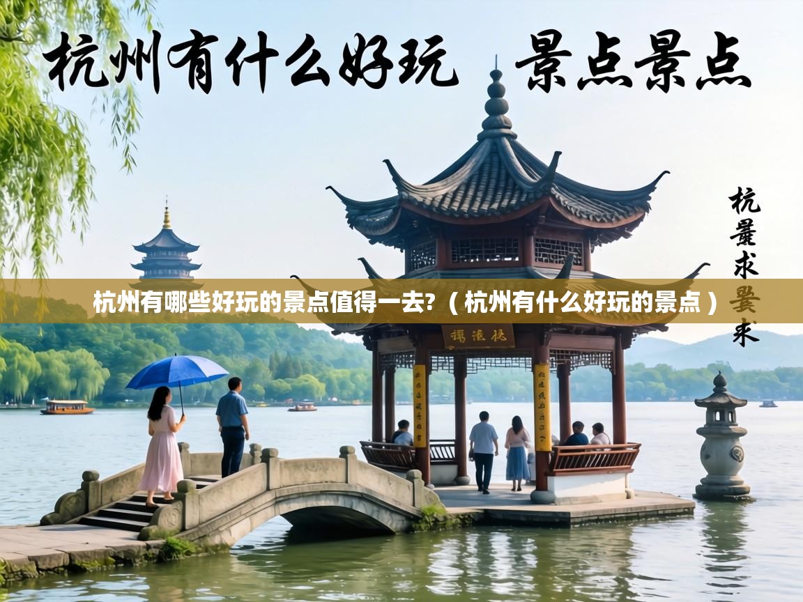  杭州有哪些好玩的景点值得一去?  ( 杭州有什么好玩的景点 )