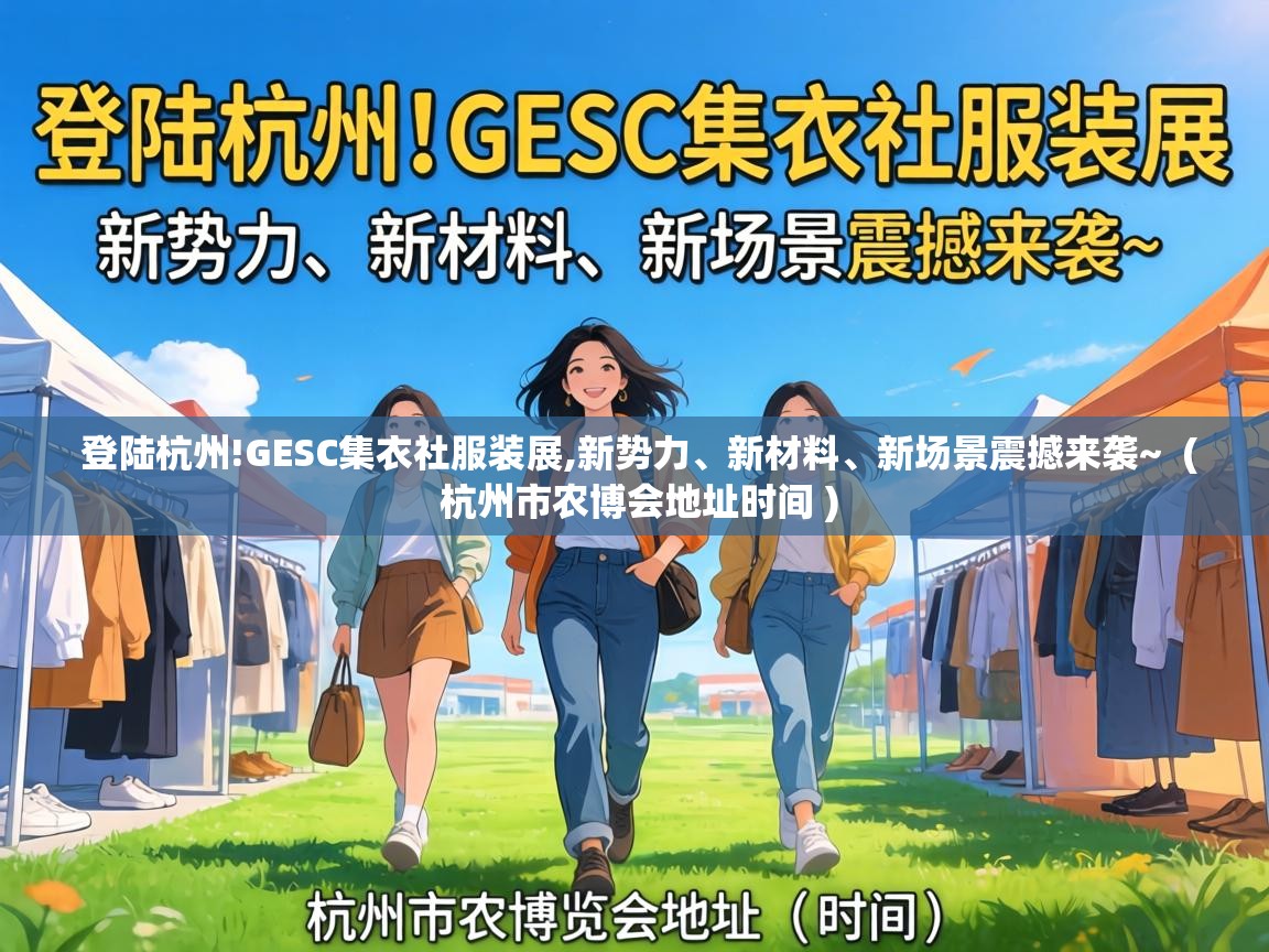  登陆杭州!GESC集衣社服装展,新势力、新材料、新场景震撼来袭~  ( 杭州市农博会地址时间 )