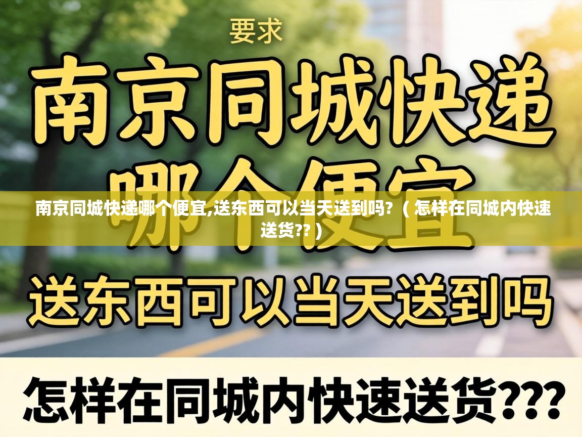  南京同城快递哪个便宜,送东西可以当天送到吗?  ( 怎样在同城内快速送货?? )