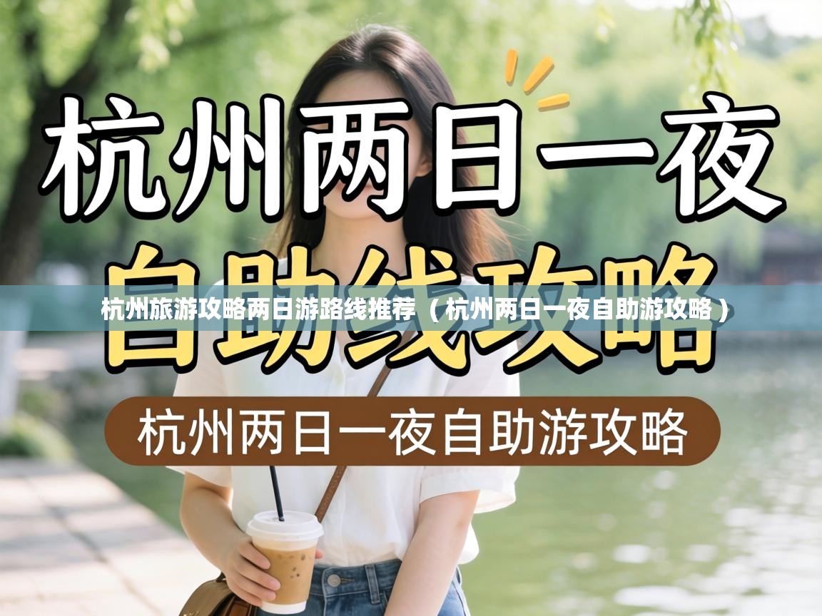  杭州旅游攻略两日游路线推荐  ( 杭州两日一夜自助游攻略 )