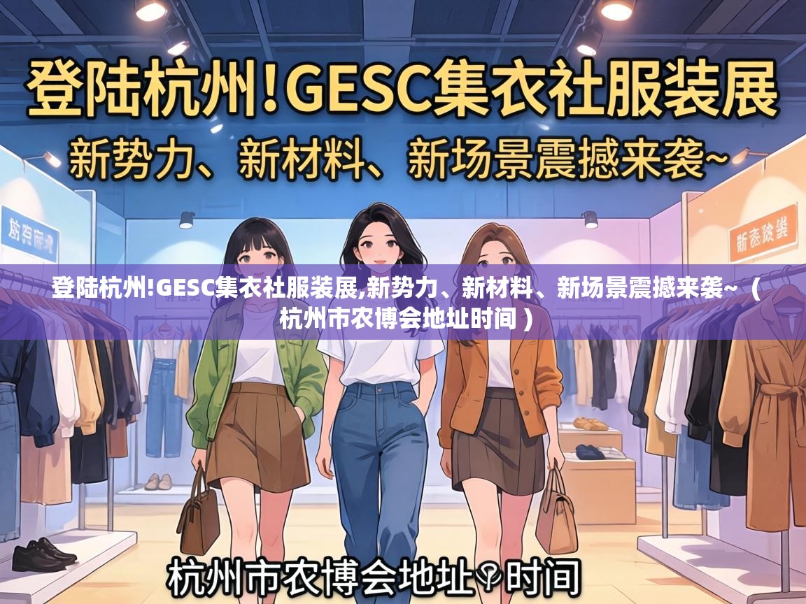  登陆杭州!GESC集衣社服装展,新势力、新材料、新场景震撼来袭~  ( 杭州市农博会地址时间 )