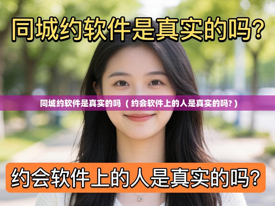  同城约软件是真实的吗  ( 约会软件上的人是真实的吗? )