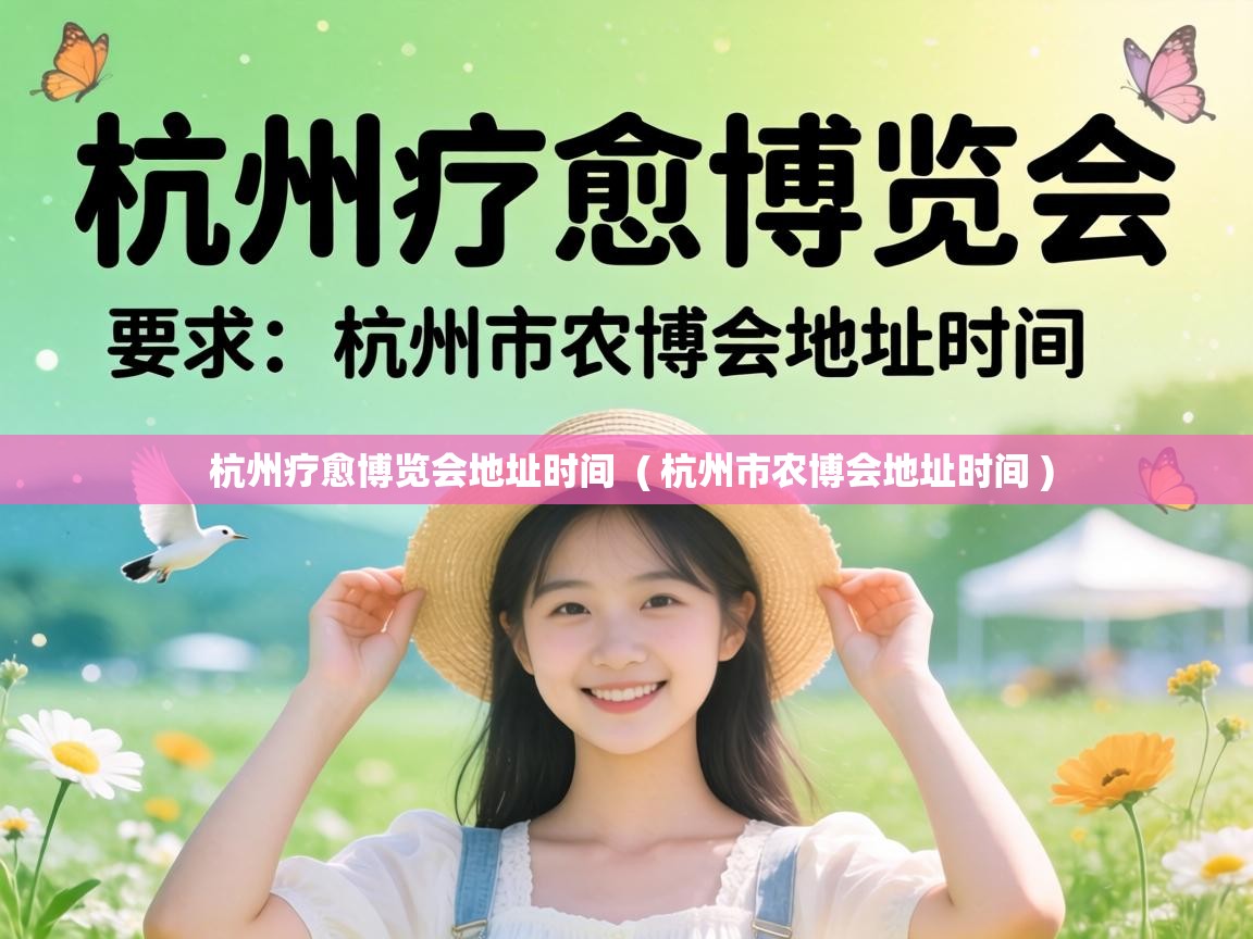  杭州疗愈博览会地址时间  ( 杭州市农博会地址时间 )