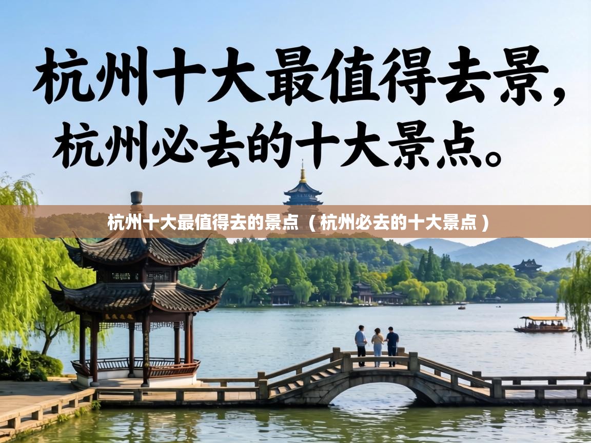 杭州十大最值得去的景点  ( 杭州必去的十大景点 )