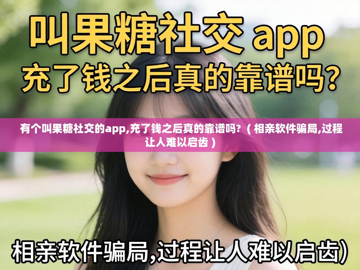  有个叫果糖社交的app,充了钱之后真的靠谱吗?  ( 相亲软件骗局,过程让人难以启齿 )