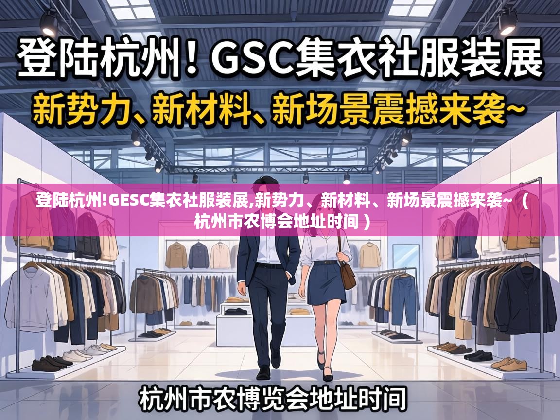  登陆杭州!GESC集衣社服装展,新势力、新材料、新场景震撼来袭~  ( 杭州市农博会地址时间 )