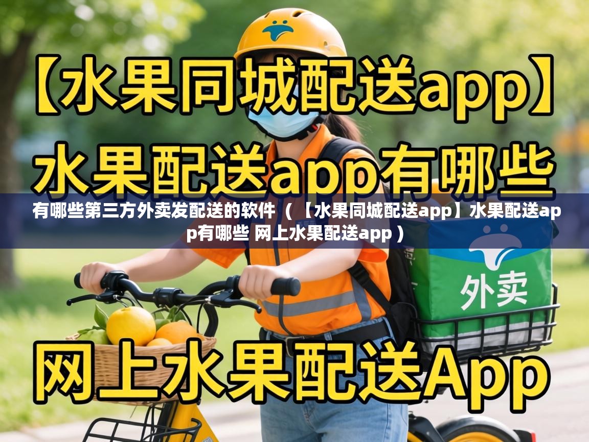  有哪些第三方外卖发配送的软件  ( 【水果同城配送app】水果配送app有哪些 网上水果配送app )