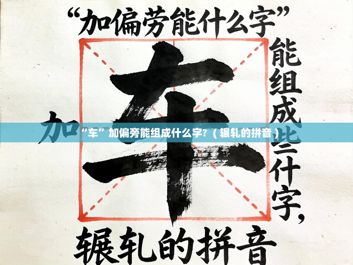  “车”加偏旁能组成什么字?  ( 辗轧的拼音 )