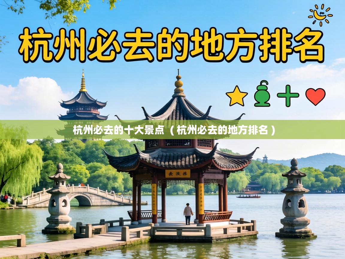  杭州必去的十大景点  ( 杭州必去的地方排名 )