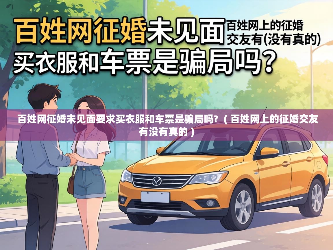  百姓网征婚未见面要求买衣服和车票是骗局吗?  ( 百姓网上的征婚交友有没有真的 )
