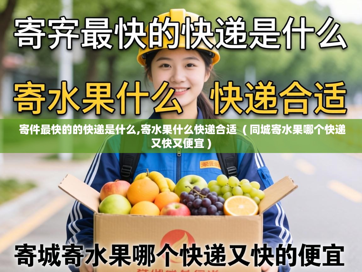  寄件最快的的快递是什么,寄水果什么快递合适  ( 同城寄水果哪个快递又快又便宜 )
