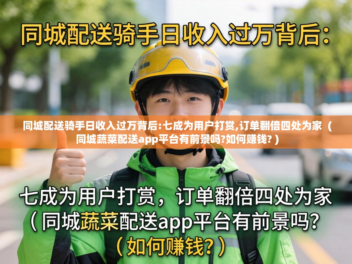  同城配送骑手日收入过万背后:七成为用户打赏,订单翻倍四处为家  ( 同城蔬菜配送app平台有前景吗?如何赚钱? )