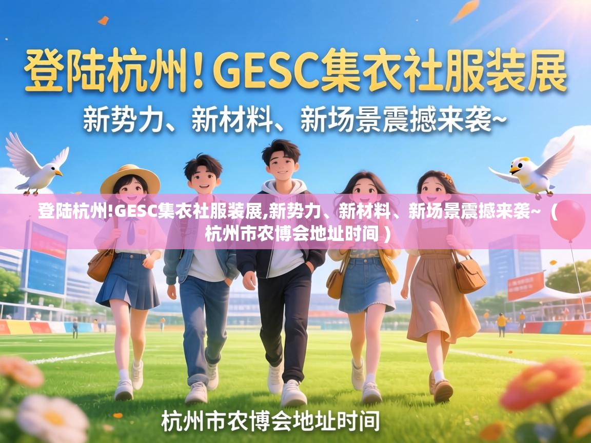 登陆杭州!GESC集衣社服装展,新势力、新材料、新场景震撼来袭~  ( 杭州市农博会地址时间 )