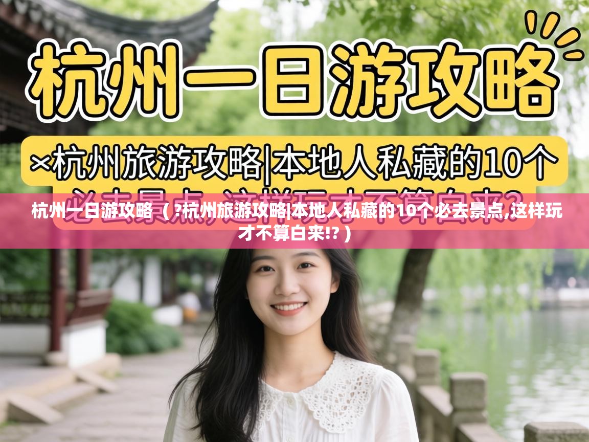  杭州一日游攻略  ( ?杭州旅游攻略|本地人私藏的10个必去景点,这样玩才不算白来!? )