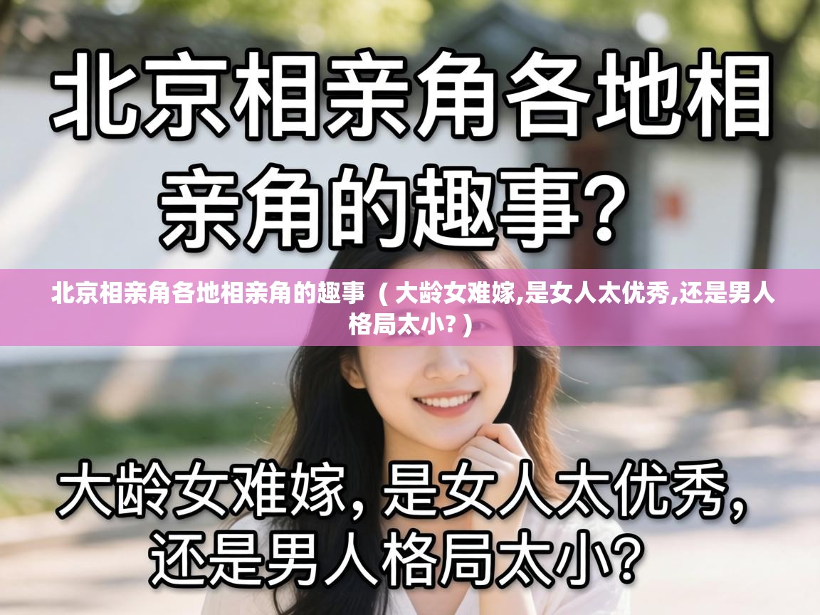  北京相亲角各地相亲角的趣事  ( 大龄女难嫁,是女人太优秀,还是男人格局太小? )