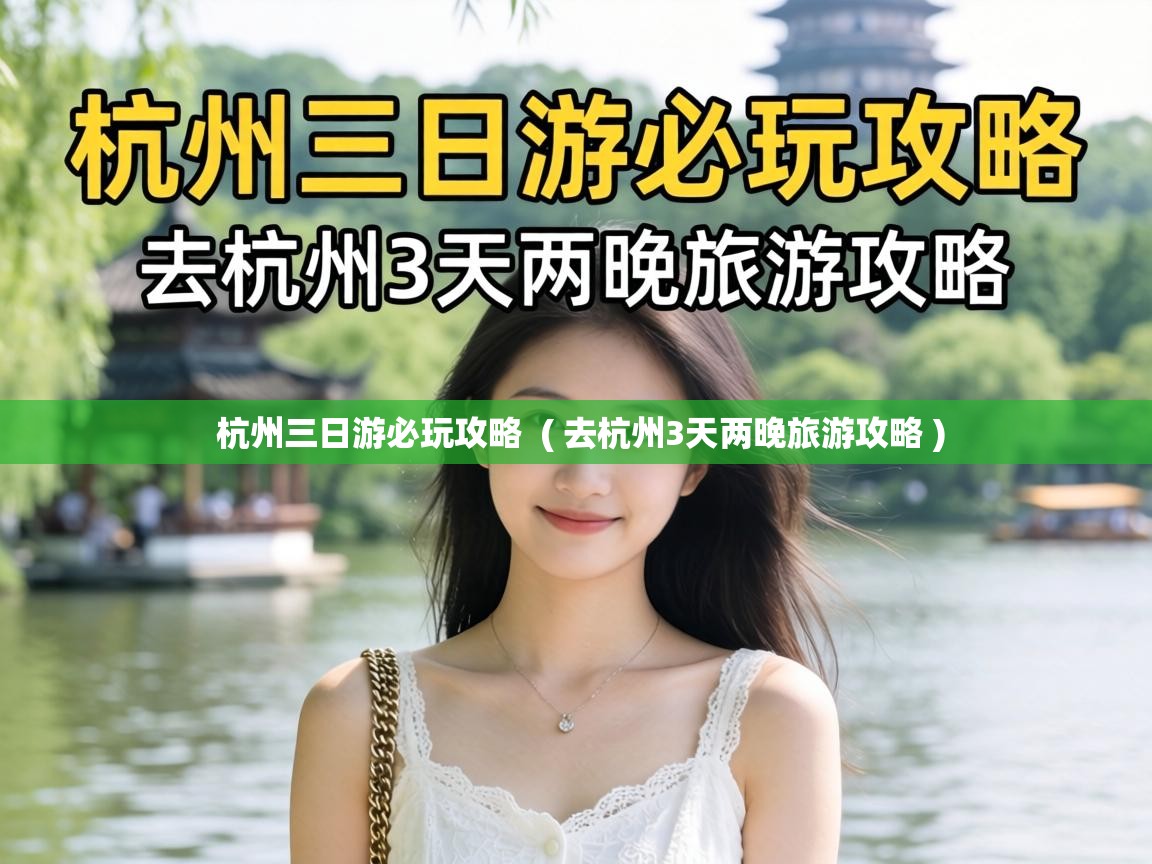  杭州三日游必玩攻略  ( 去杭州3天两晚旅游攻略 )