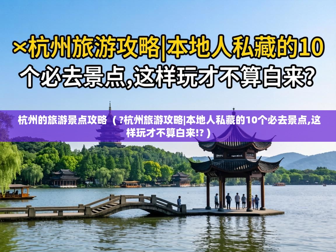  杭州的旅游景点攻略  ( ?杭州旅游攻略|本地人私藏的10个必去景点,这样玩才不算白来!? )