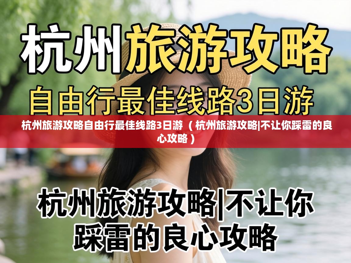  杭州旅游攻略自由行最佳线路3日游  ( 杭州旅游攻略|不让你踩雷的良心攻略 )