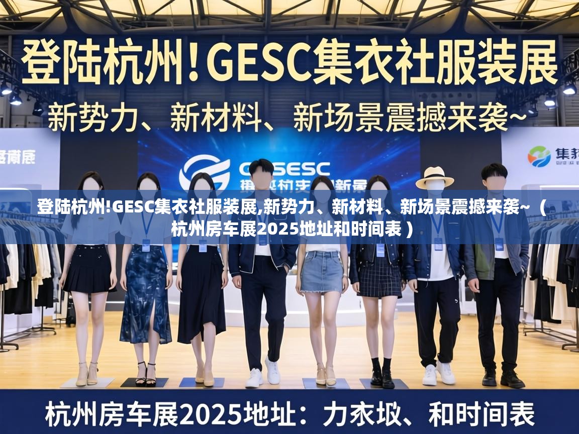  登陆杭州!GESC集衣社服装展,新势力、新材料、新场景震撼来袭~  ( 杭州房车展2025地址和时间表 )