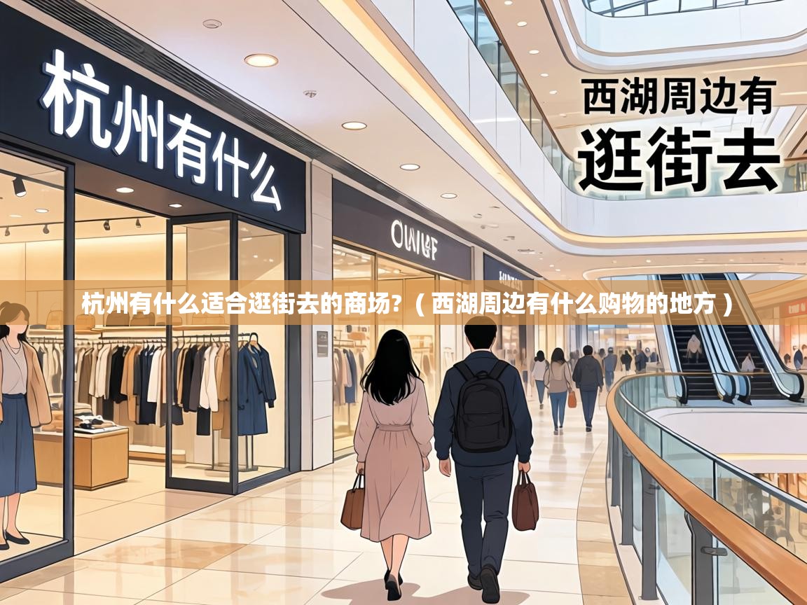 杭州有什么适合逛街去的商场? ( 西湖周边有什么购物的地方 ) 杭州有什么适合逛街去的商场? ( 西湖周边有什么购物的地方 )