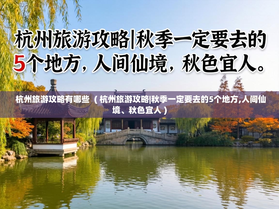  杭州旅游攻略有哪些  ( 杭州旅游攻略|秋季一定要去的5个地方,人间仙境、秋色宜人 )