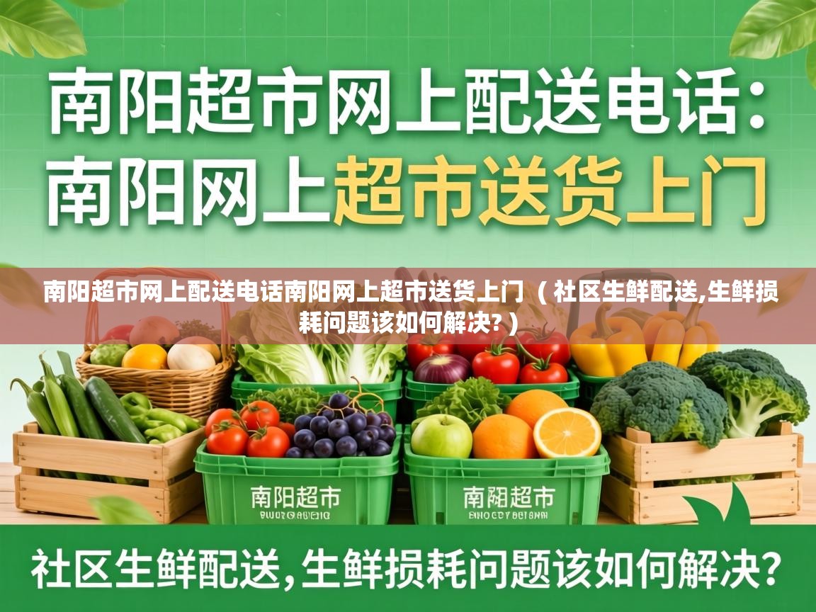 南阳超市网上配送电话南阳网上超市送货上门  ( 社区生鲜配送,生鲜损耗问题该如何解决? )