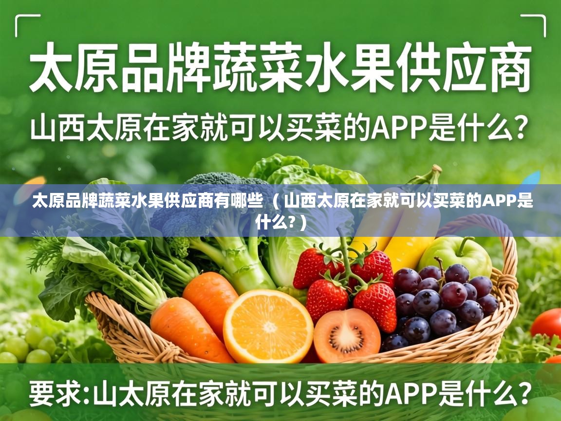  太原品牌蔬菜水果供应商有哪些  ( 山西太原在家就可以买菜的APP是什么? )