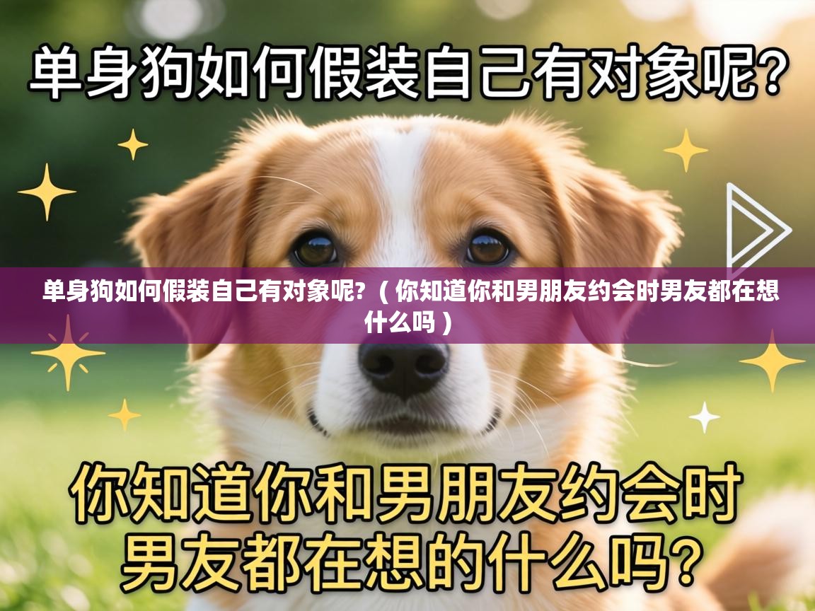  单身狗如何假装自己有对象呢?  ( 你知道你和男朋友约会时男友都在想什么吗 )
