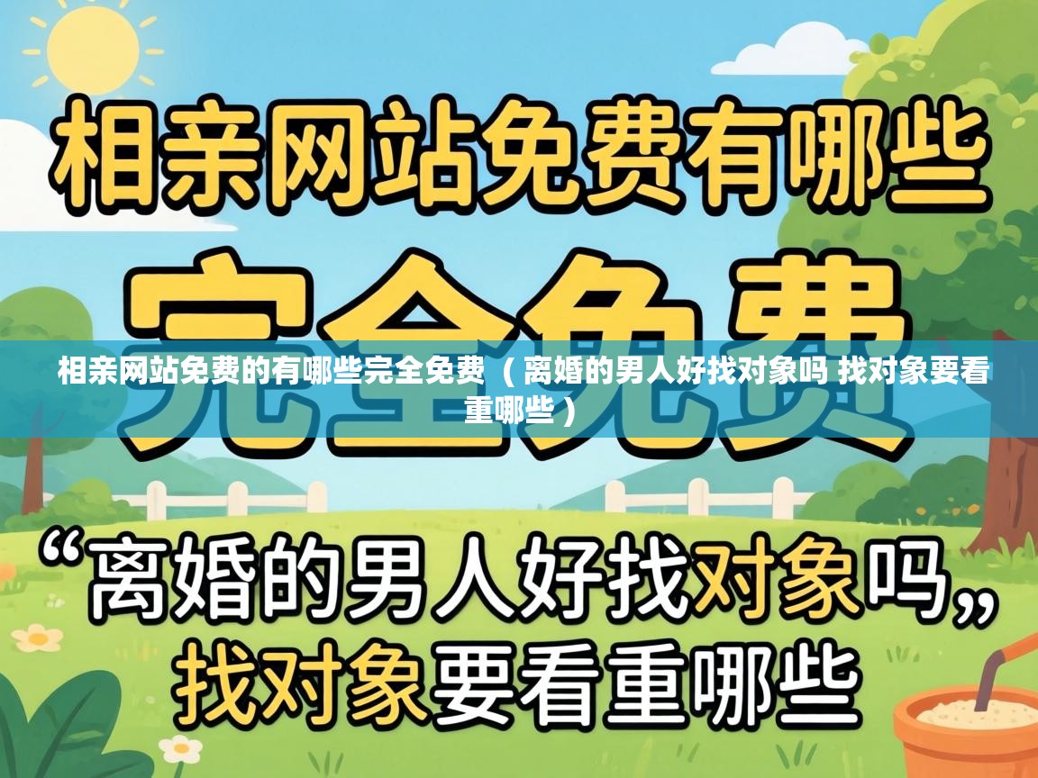  相亲网站免费的有哪些完全免费  ( 离婚的男人好找对象吗 找对象要看重哪些 )