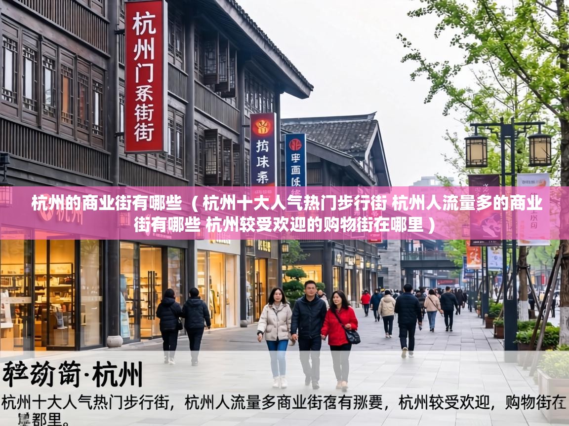  杭州的商业街有哪些  ( 杭州十大人气热门步行街 杭州人流量多的商业街有哪些 杭州较受欢迎的购物街在哪里 )
