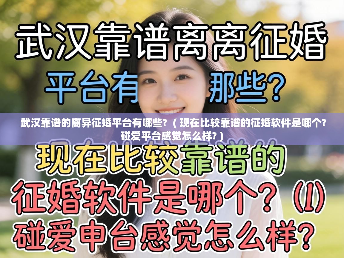  武汉靠谱的离异征婚平台有哪些?  ( 现在比较靠谱的征婚软件是哪个?碰爱平台感觉怎么样? )